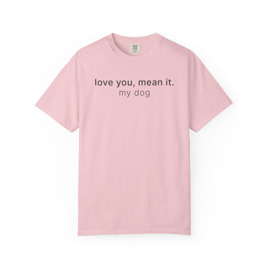 Love You. Mean It. My Dog T-Shirt