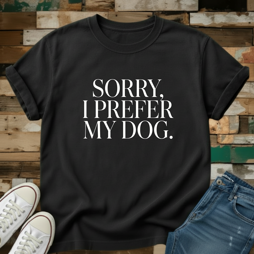 Sorry, I Prefer My Dog T-Shirt