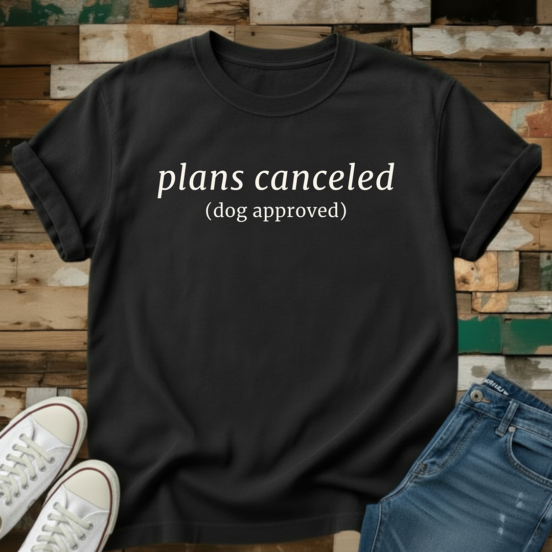 Plans Canceled (Dog Approved) T-Shirt
