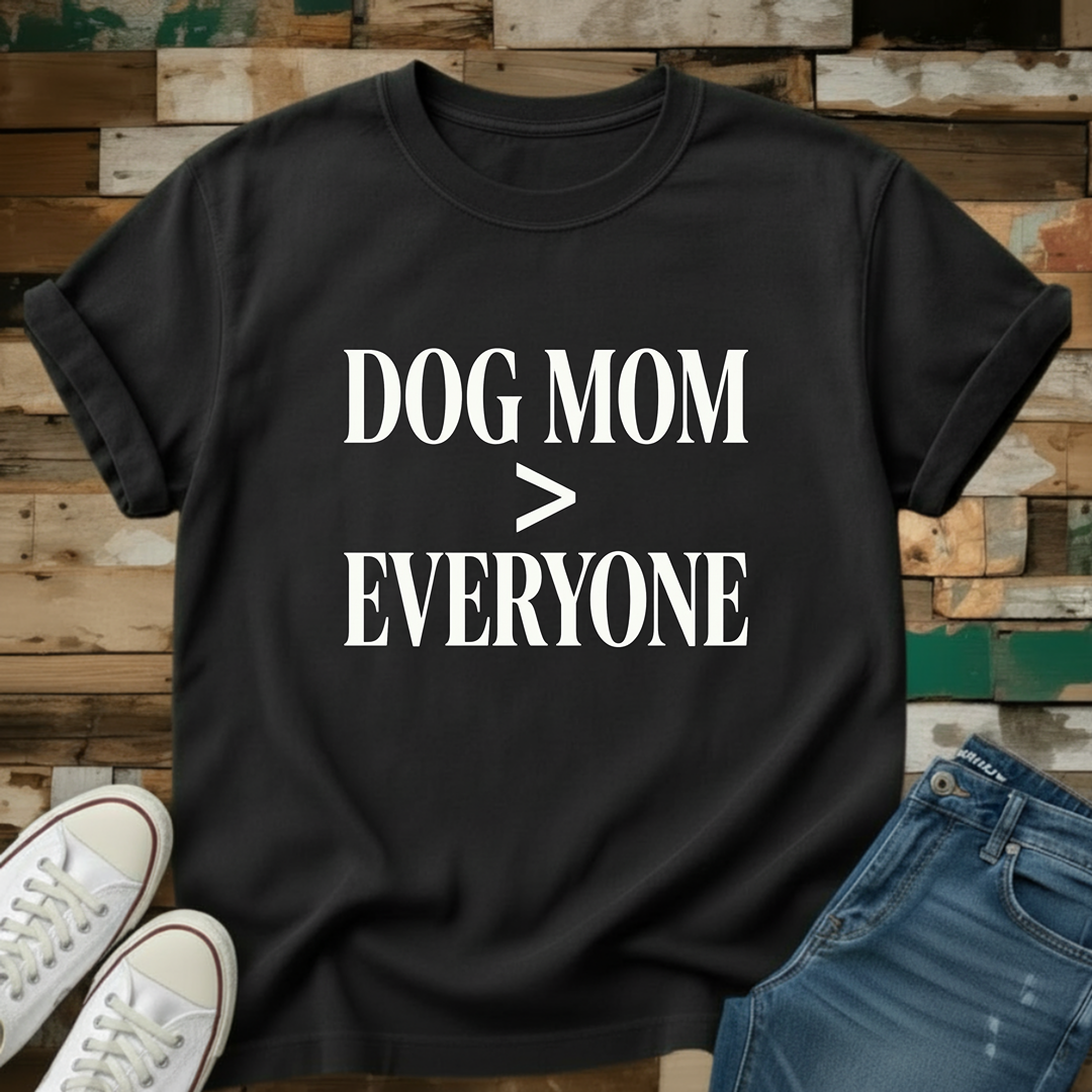 Dog Mom > Everyone T-Shirt