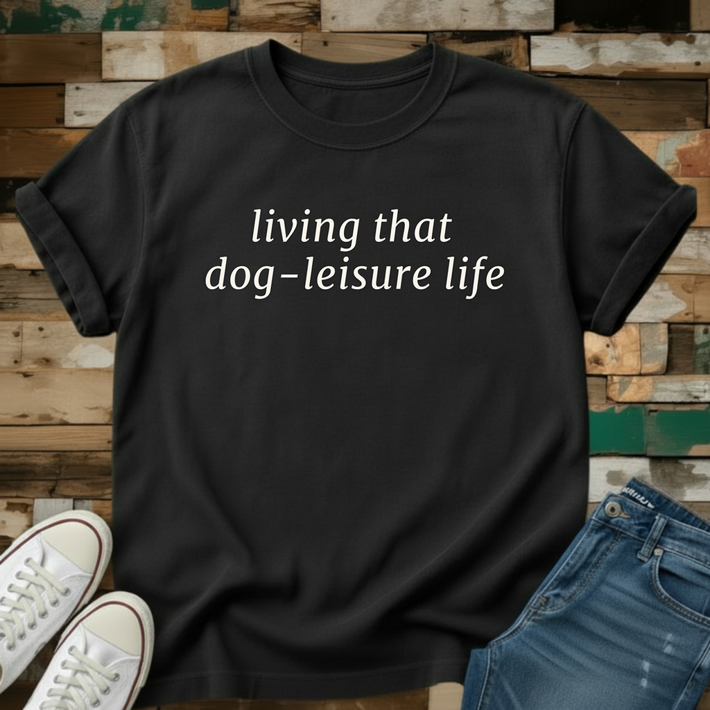 Living That Dog-Leisure Life T-Shirt