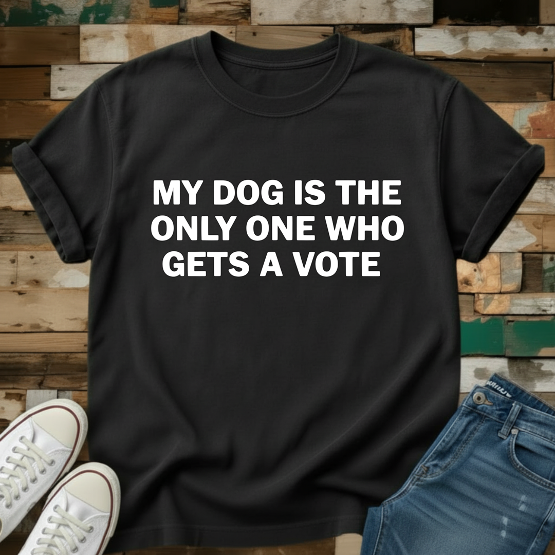 My Dog Is The Only One Who Gets A Vote T-Shirt