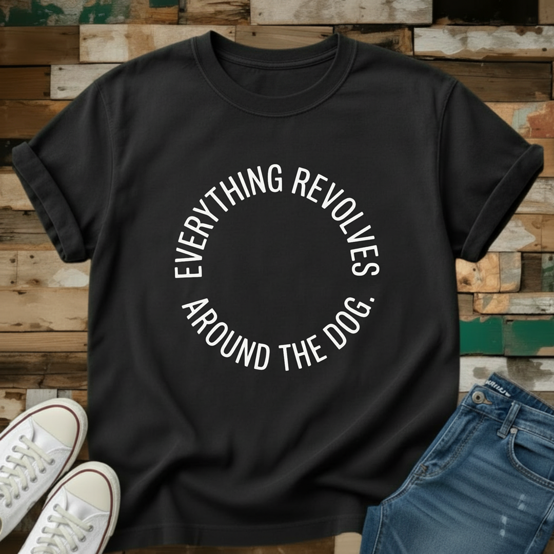 Everything Revolves Around The Dog T-Shirt