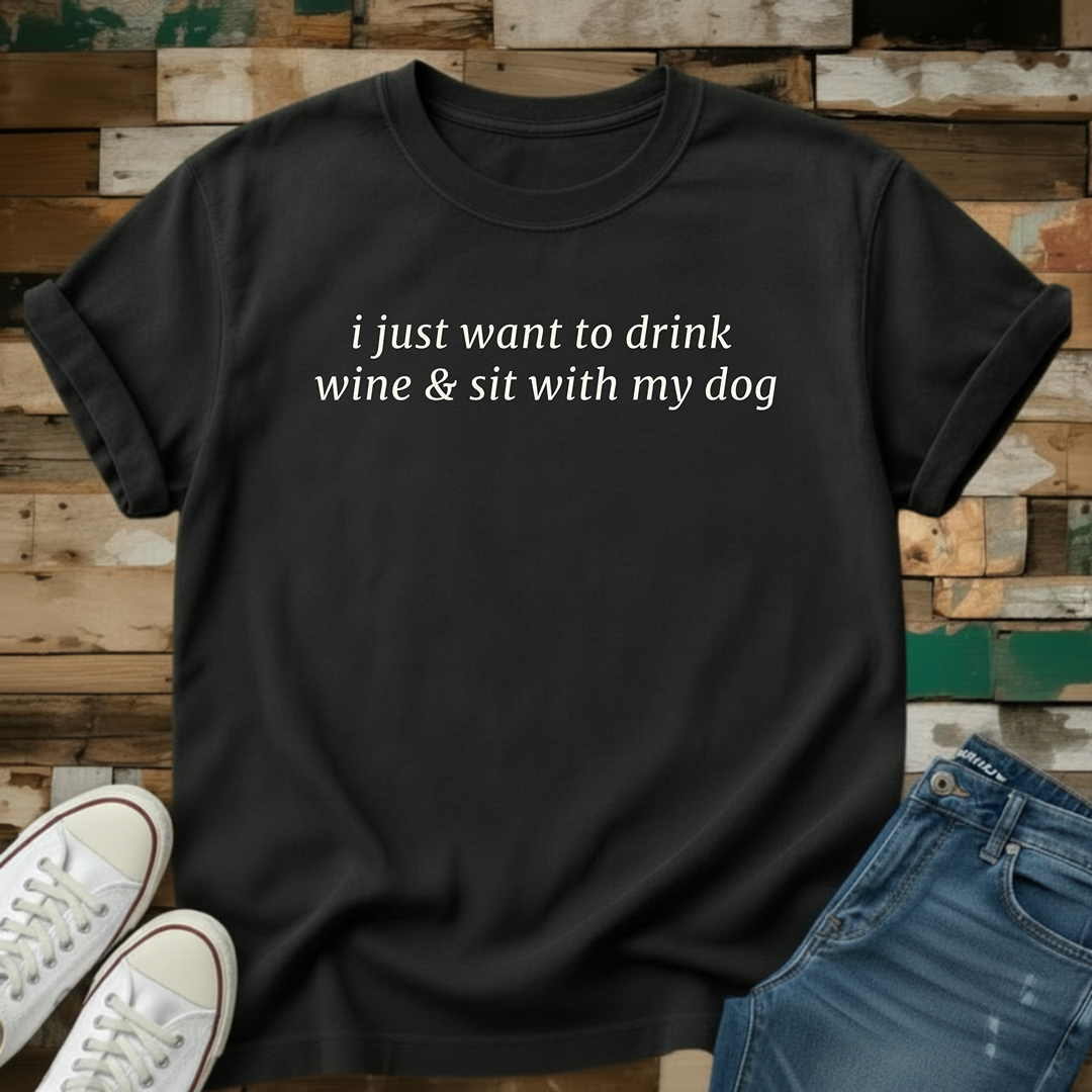 I Just Want To Drink Wine & Sit With My Dog T-Shirt