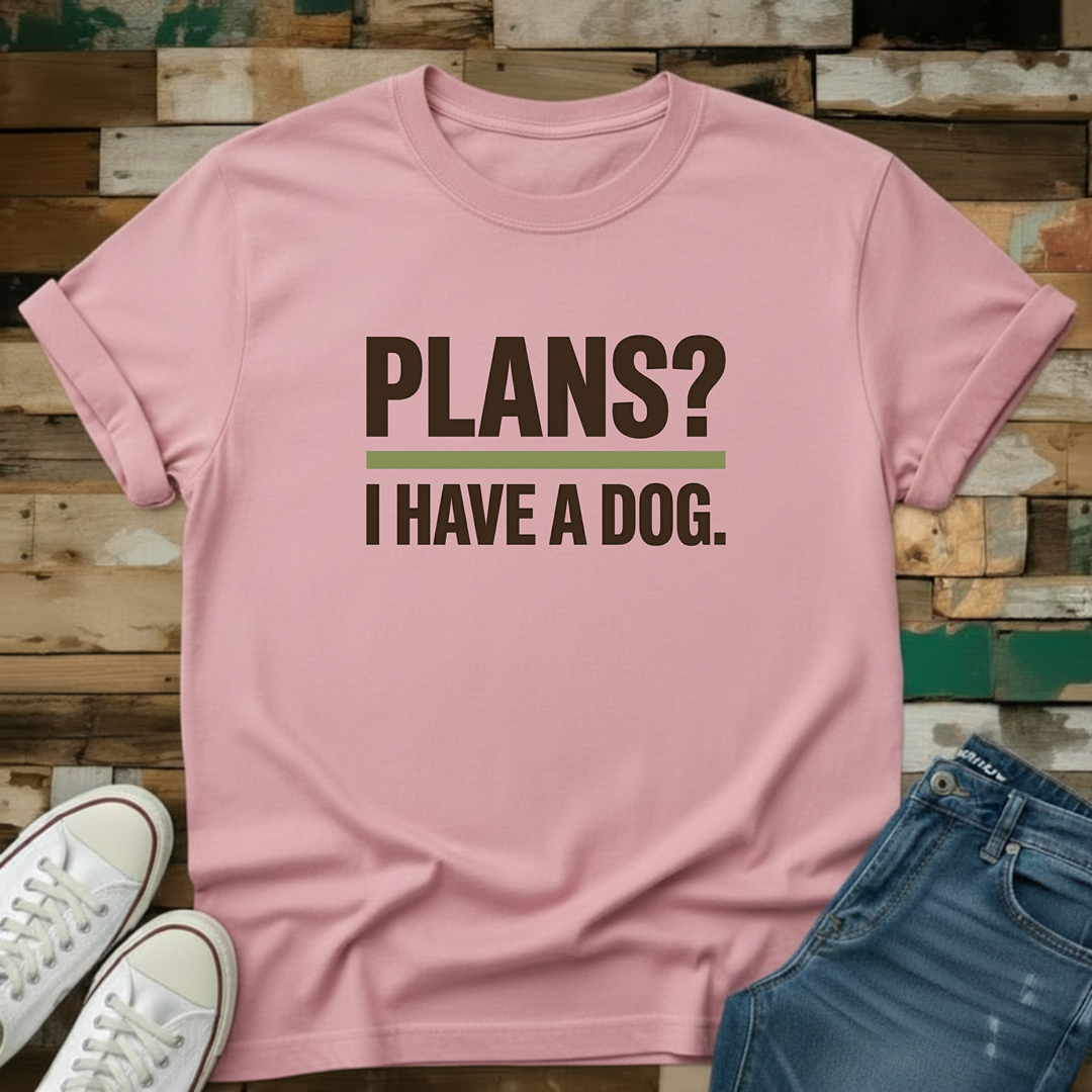 Plans? I Have A Dog T-Shirt
