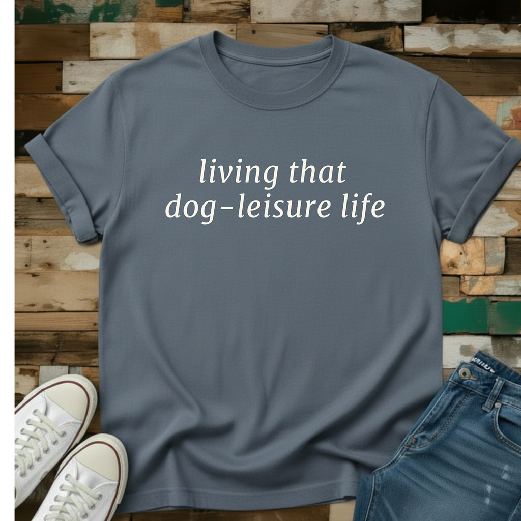 Living That Dog-Leisure Life T-Shirt