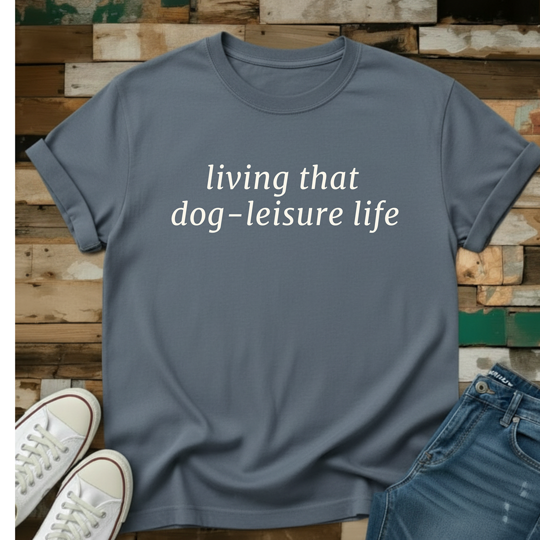 Living That Dog-Leisure Life T-Shirt