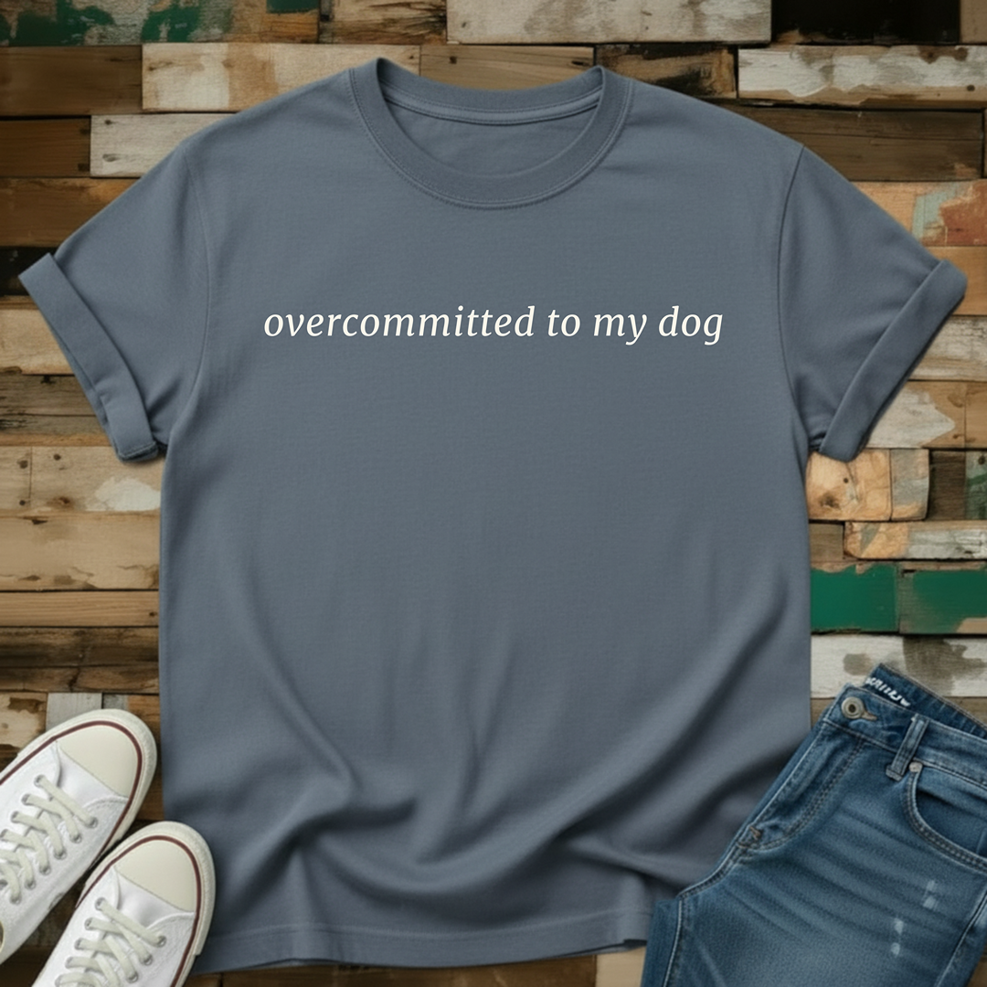 Overcommitted To My Dog T-Shirt