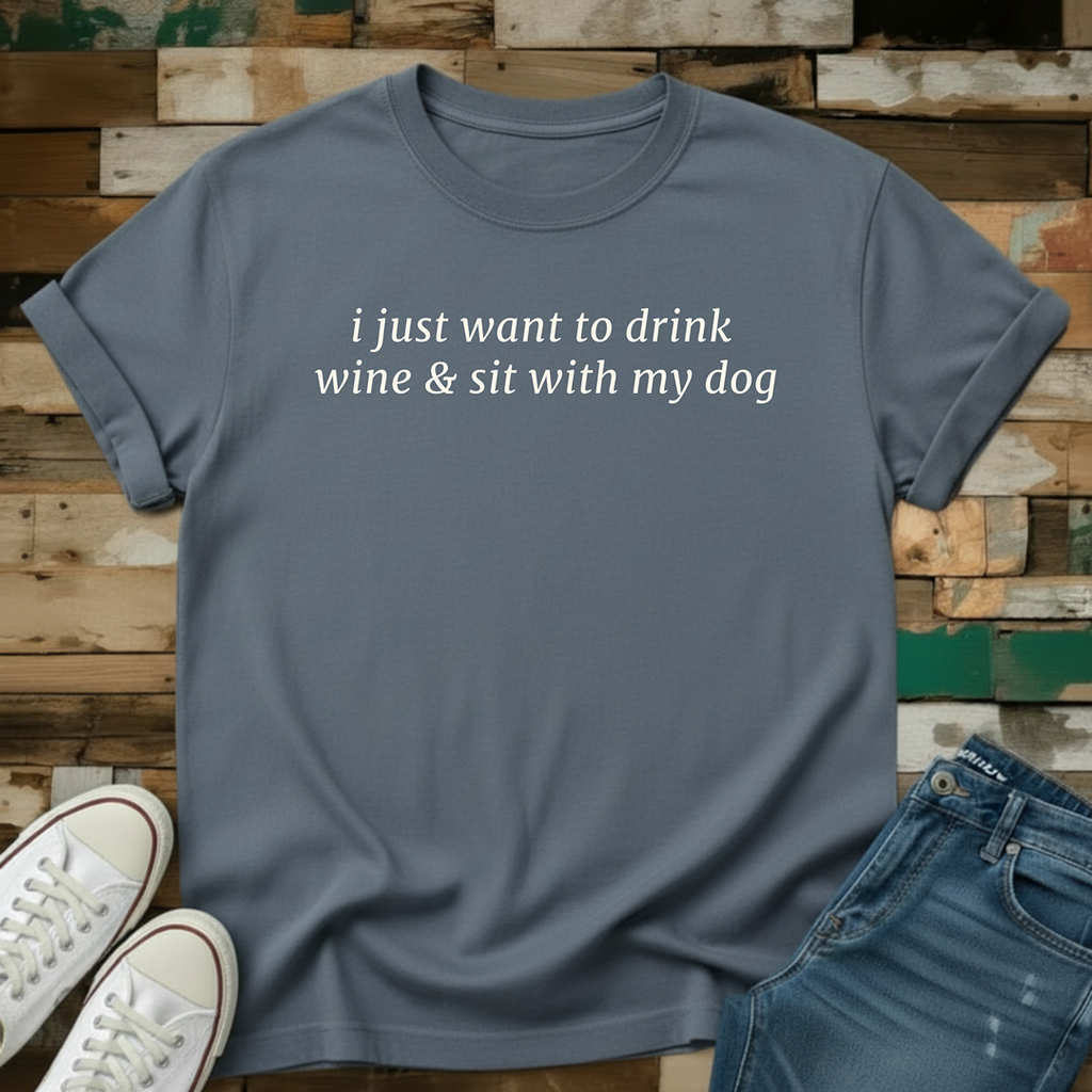 I Just Want To Drink Wine & Sit With My Dog T-Shirt