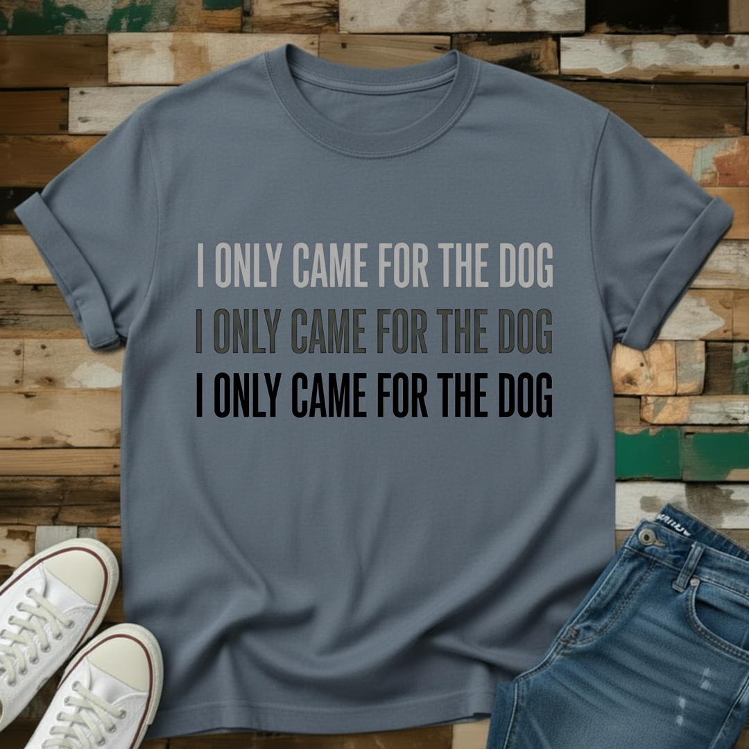 I Only Came For The Dog T-Shirt