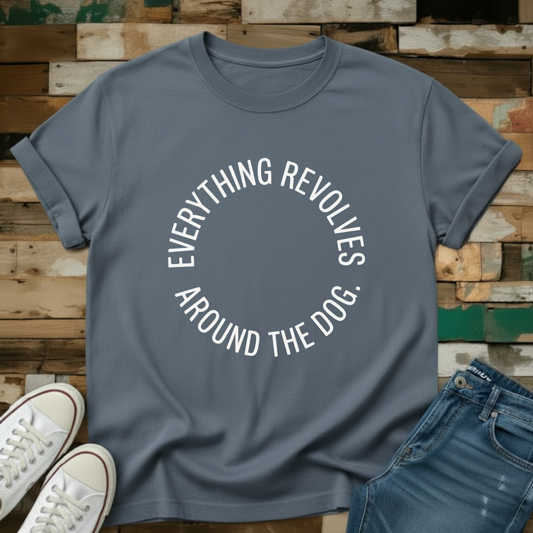 Everything Revolves Around The Dog T-Shirt