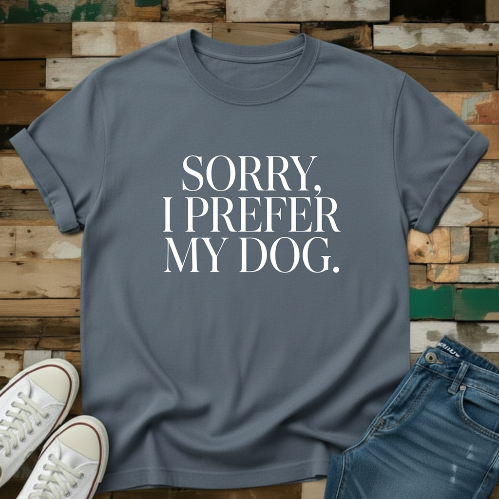 Sorry, I Prefer My Dog T-Shirt