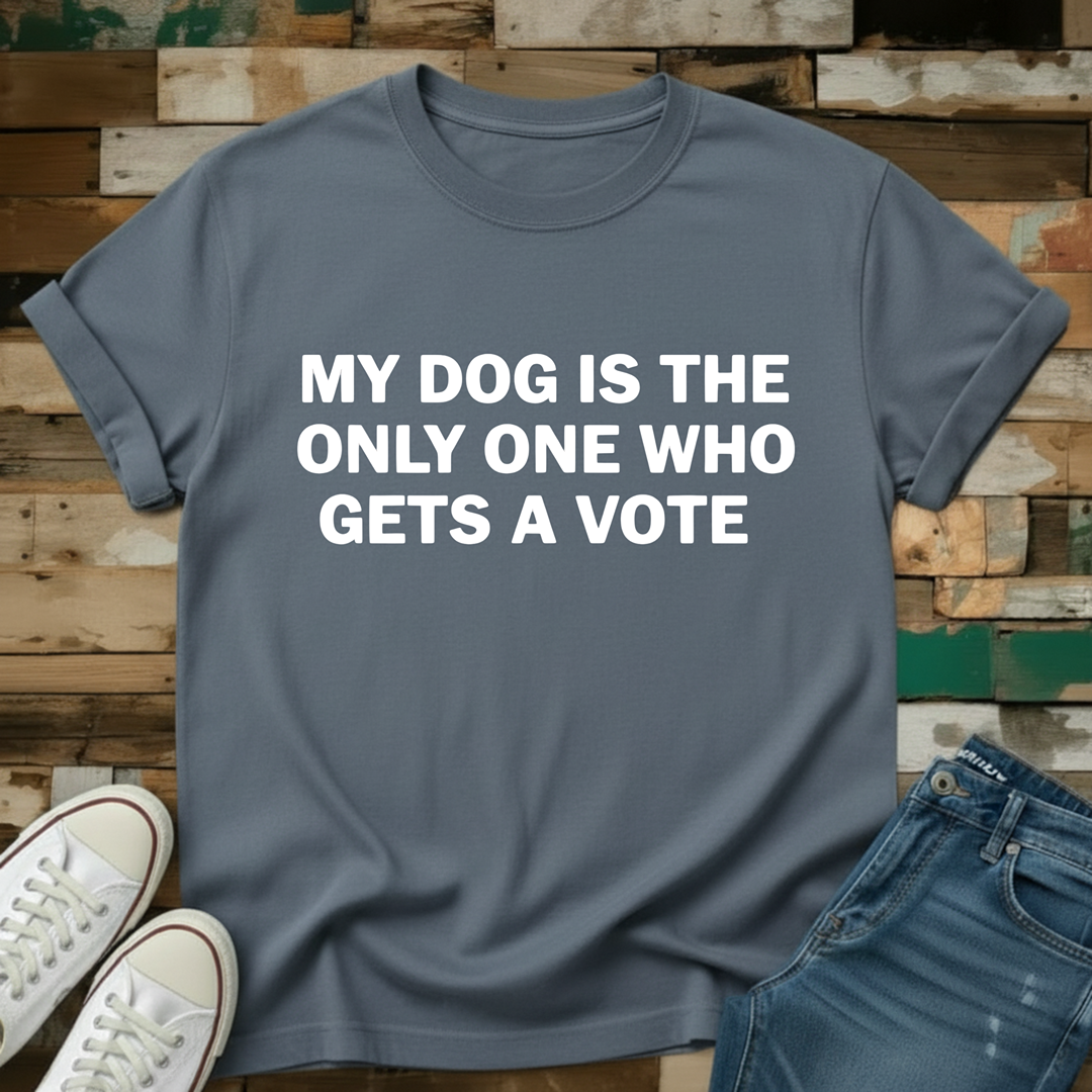 My Dog Is The Only One Who Gets A Vote T-Shirt