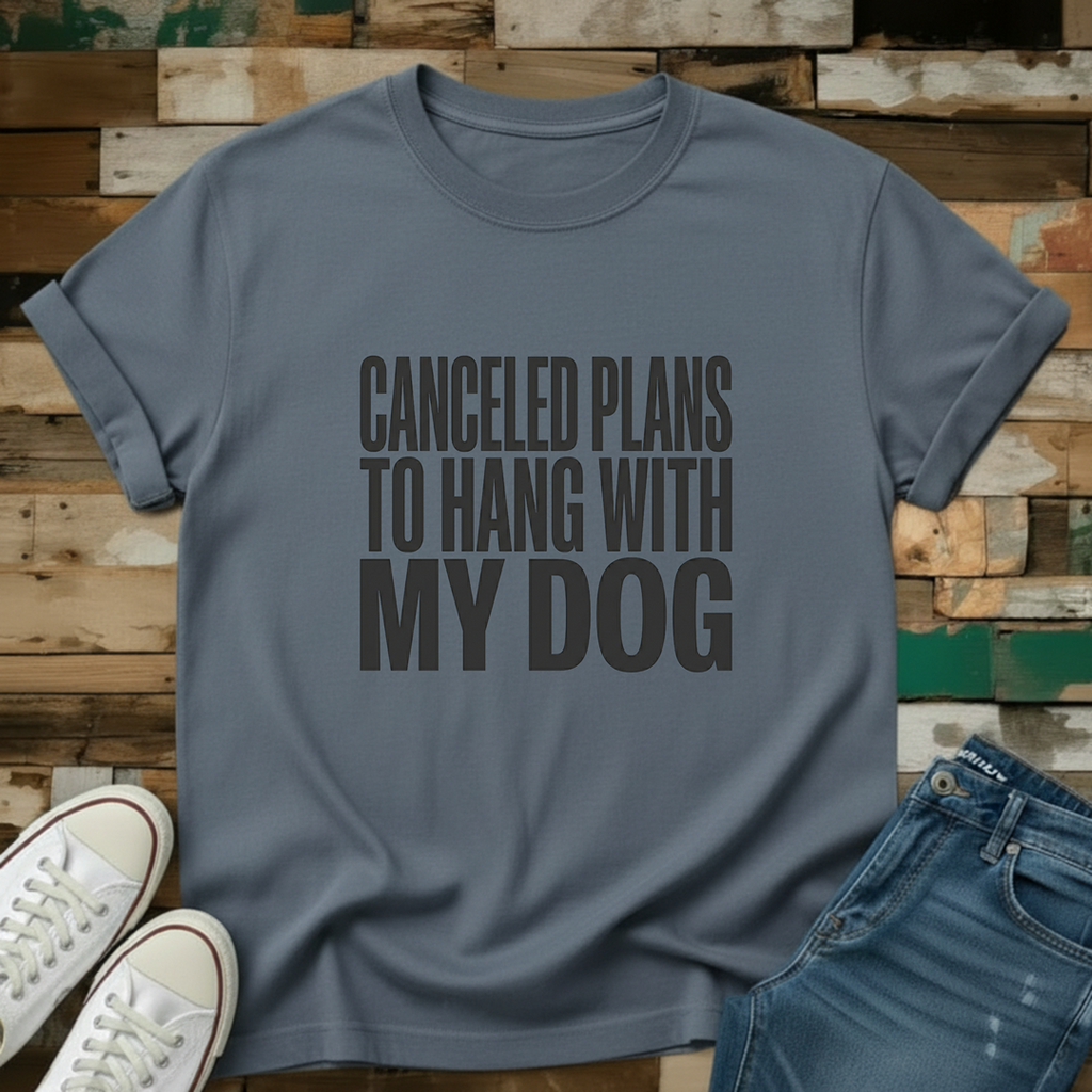 Canceled Plans To Hang With My Dog T-Shirt