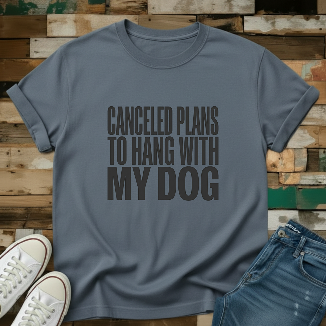 Canceled Plans To Hang With My Dog T-Shirt