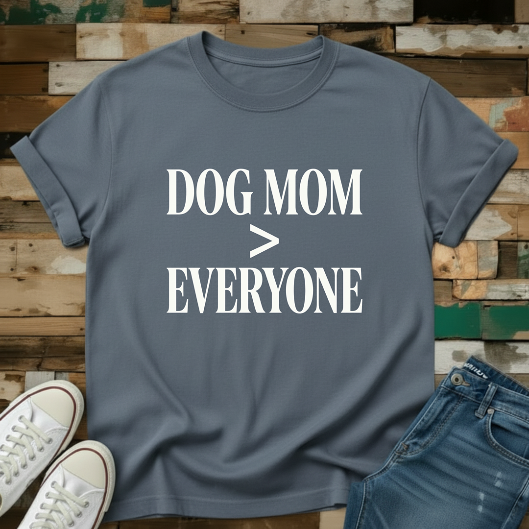 Dog Mom > Everyone T-Shirt
