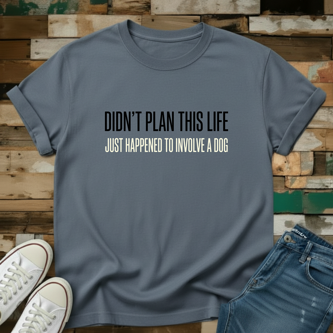 Didn't Plan This Life Just Happened To Involve A Dog T-Shirt
