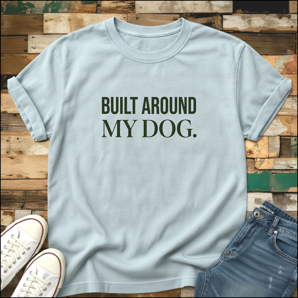 Built Around My Dog T-Shirt