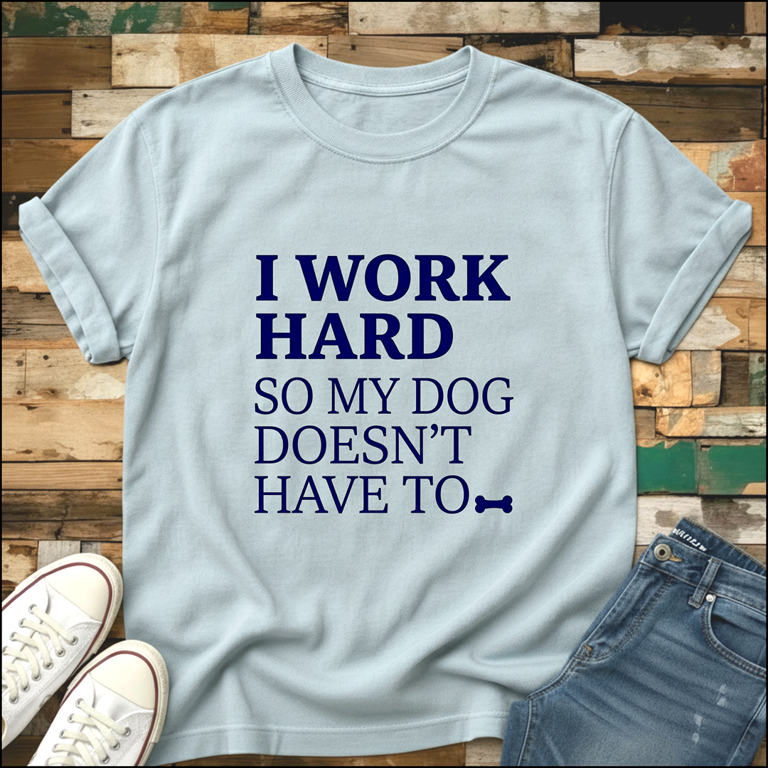 I Work Hard T-Shirt