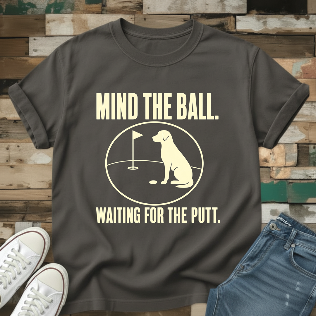 Mind The Ball. Waiting For The Putt T-Shirt