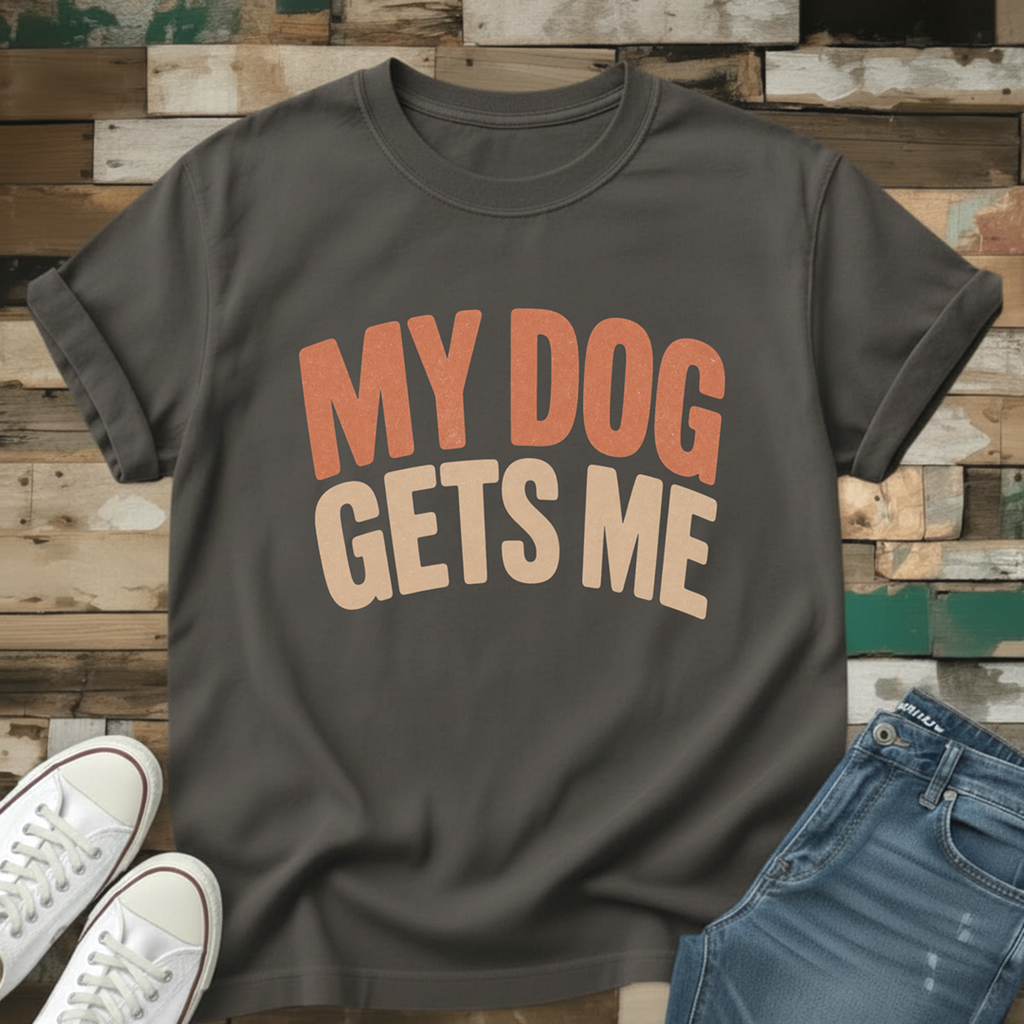 My Dog Gets Me T-Shirt