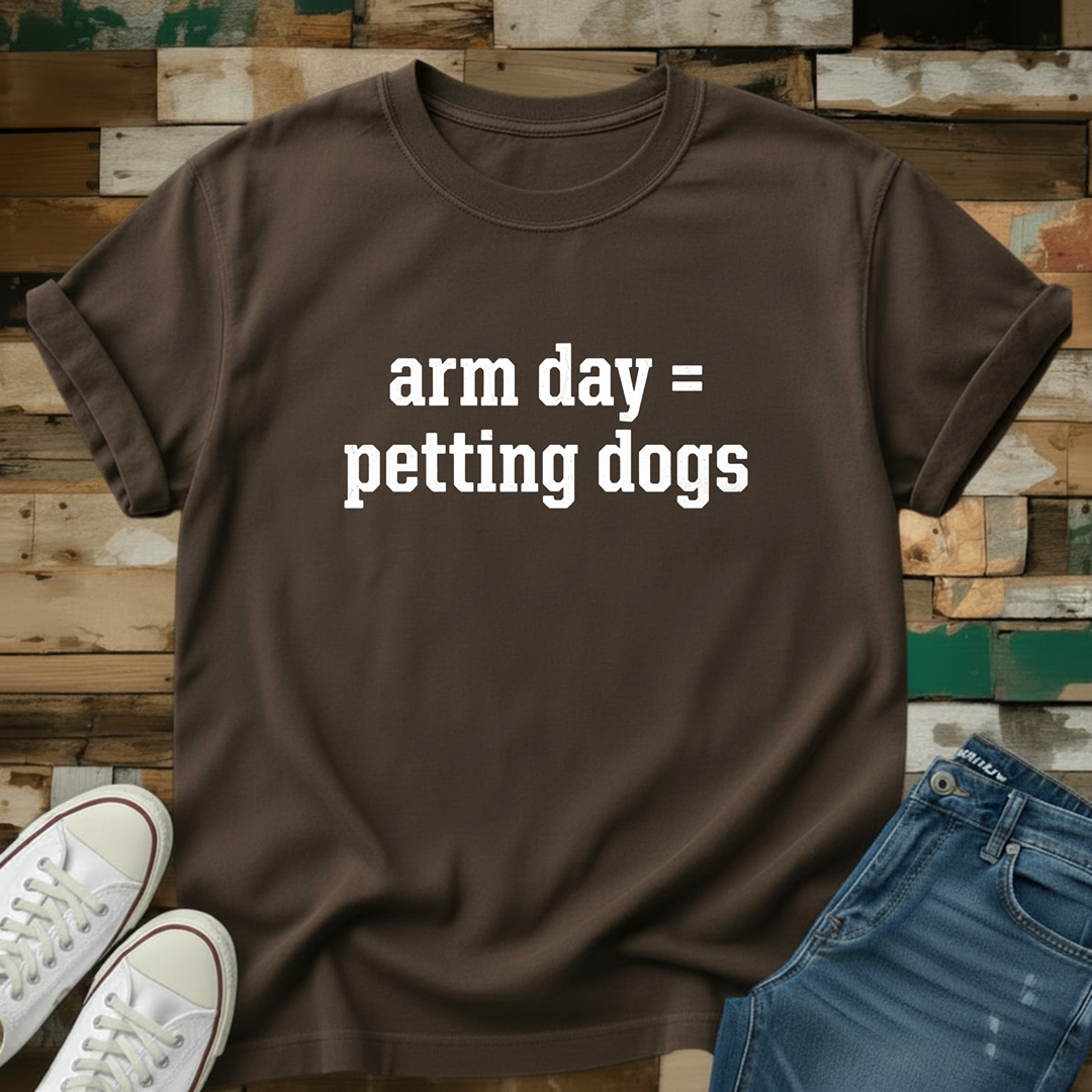 Arm Day=Petting Dogs T-Shirt