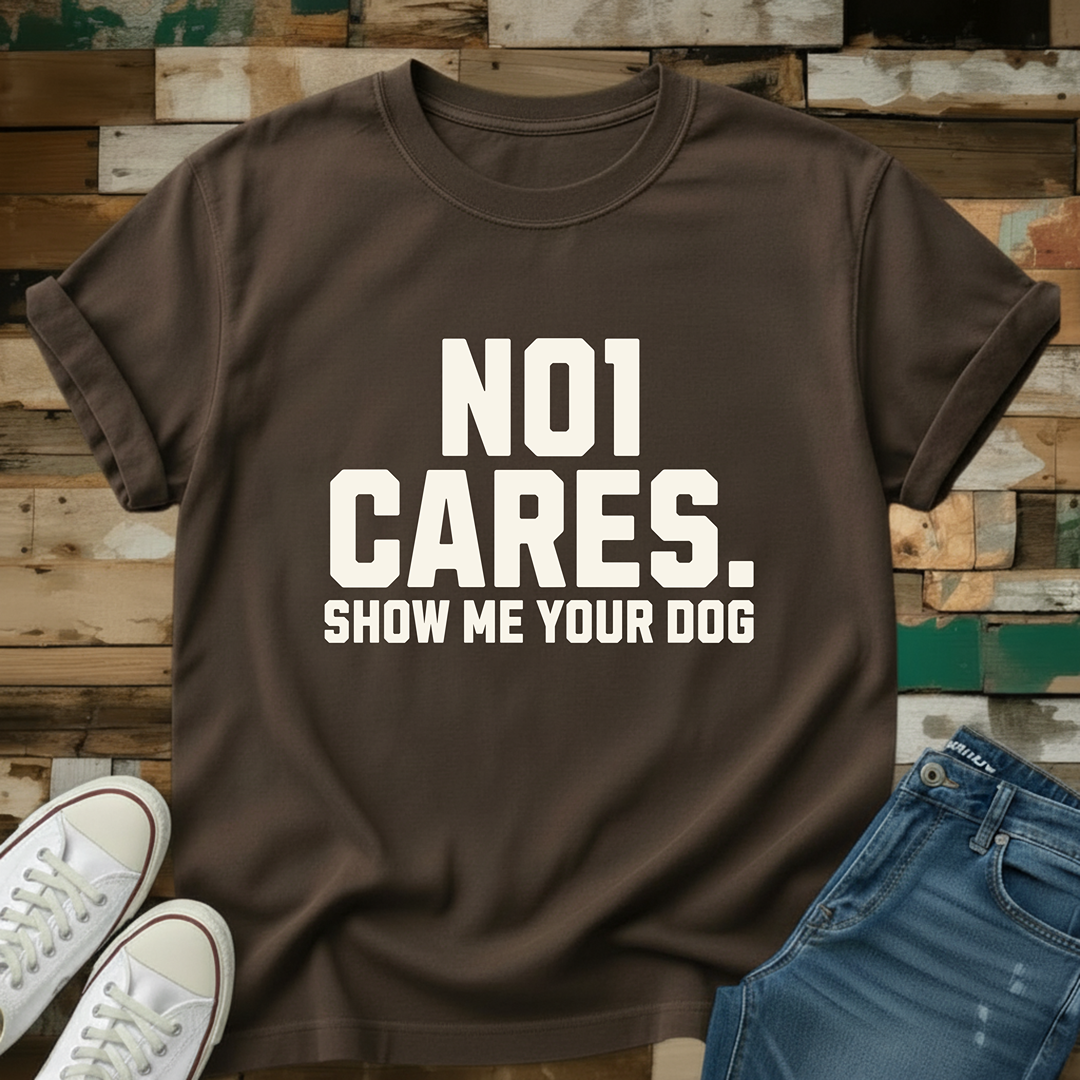 No1 Cares. Show Me Your Dog T-Shirt