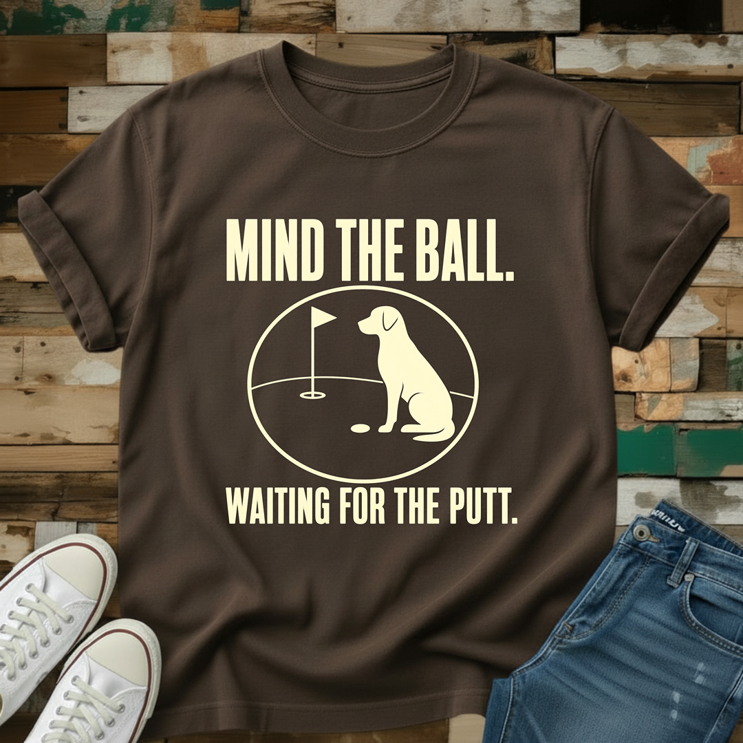 Mind The Ball. Waiting For The Putt T-Shirt