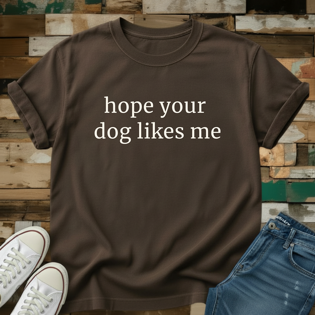 Hope Your Dog Likes Me T-Shirt