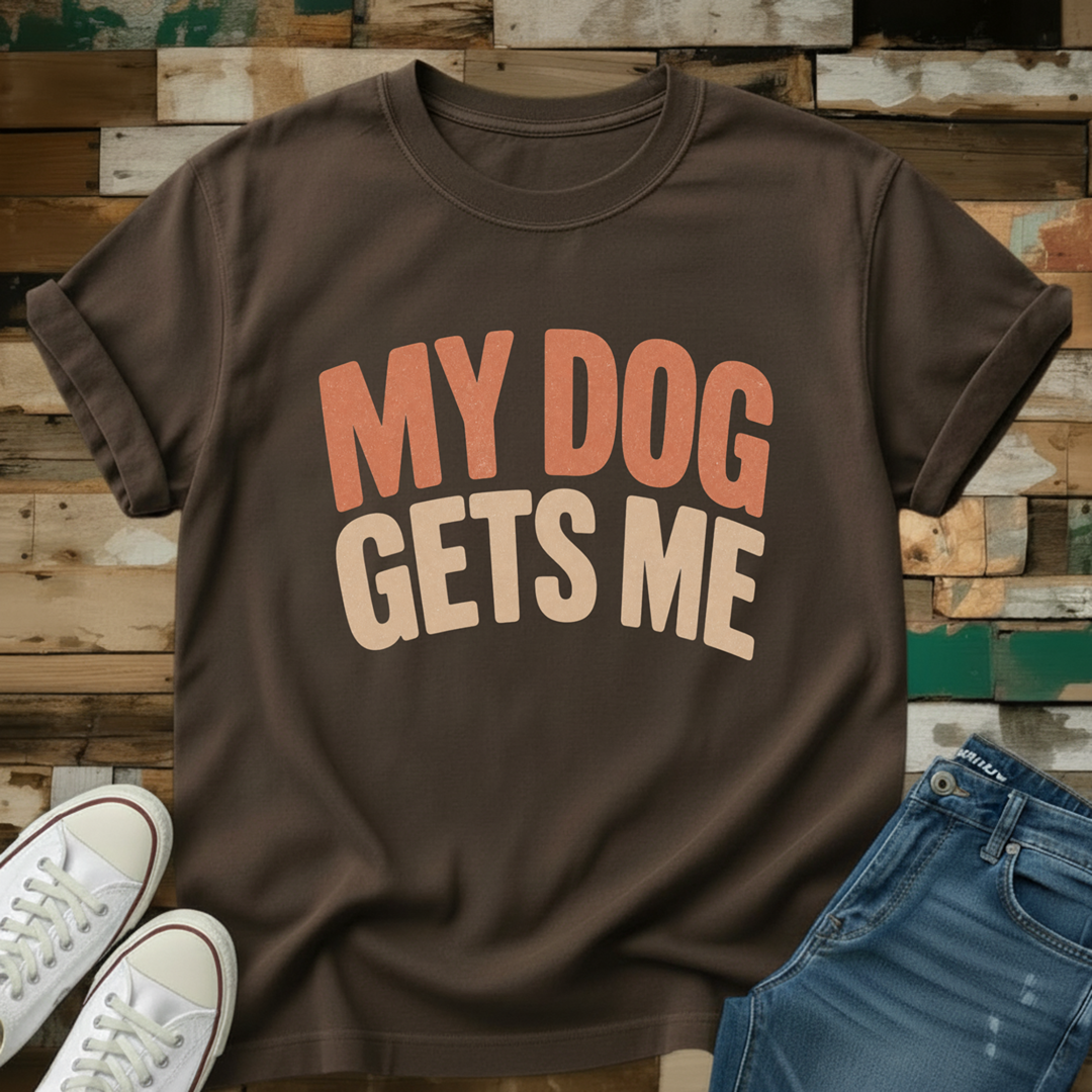 My Dog Gets Me T-Shirt
