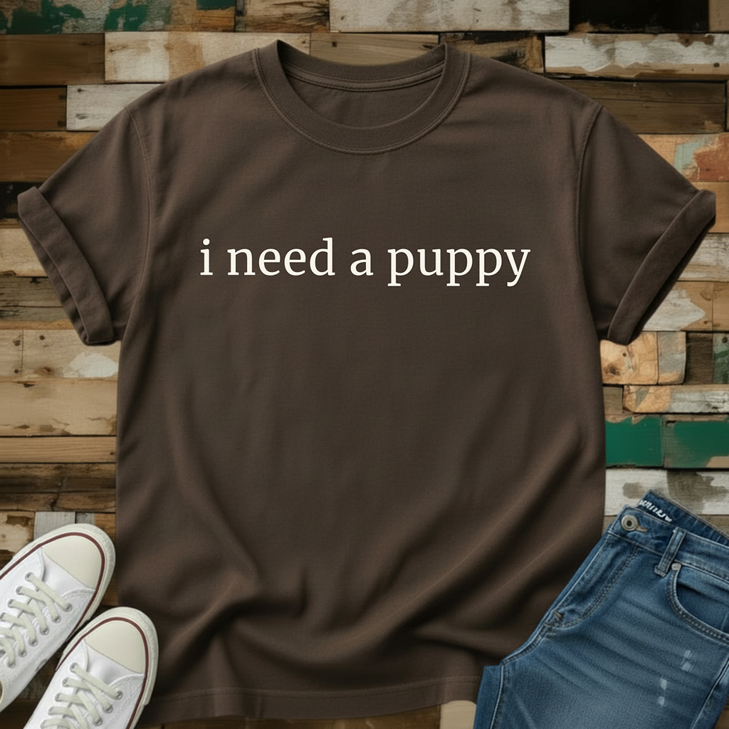 I Need A Puppy  T-Shirt