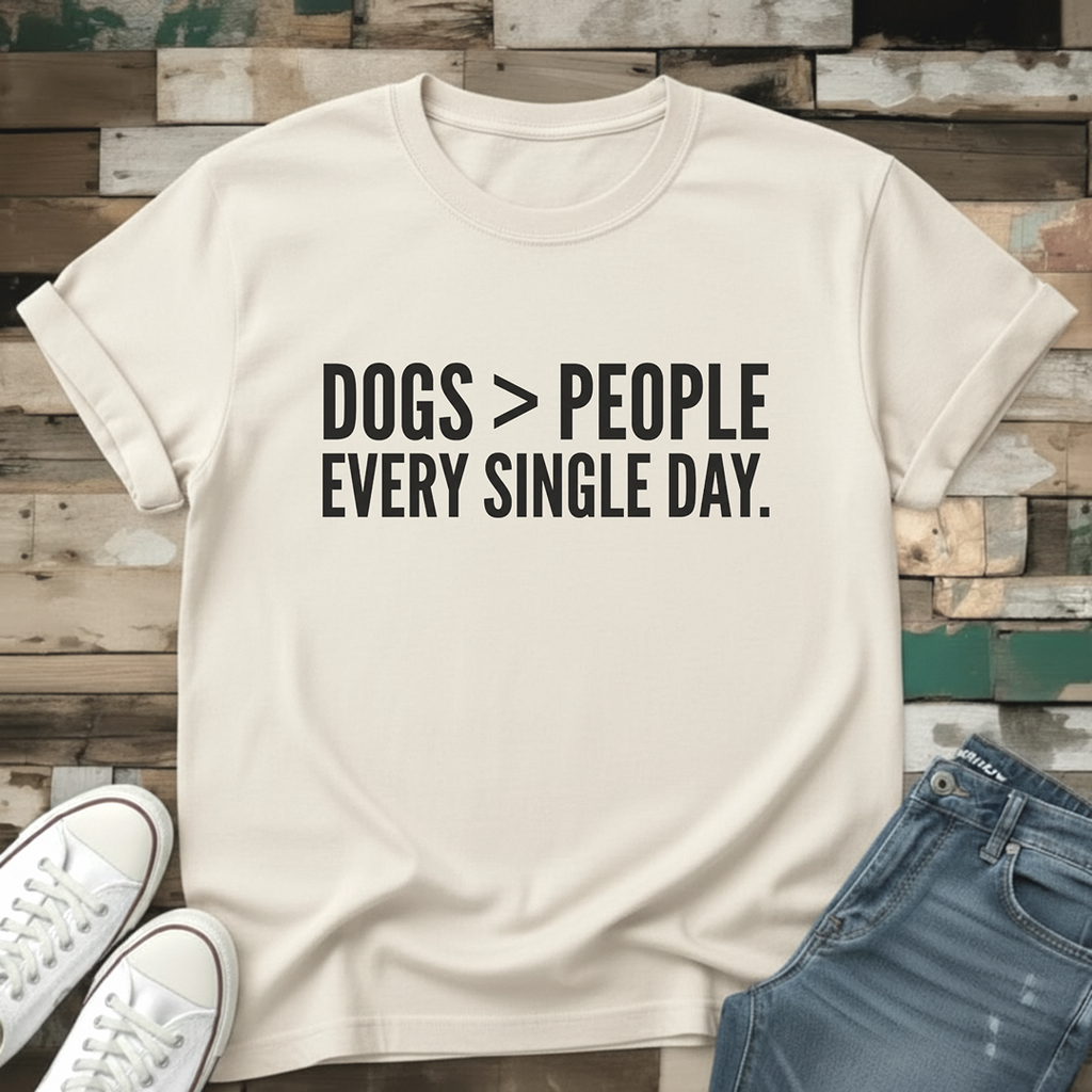 Dogs > People. Every Single Day T-Shirt