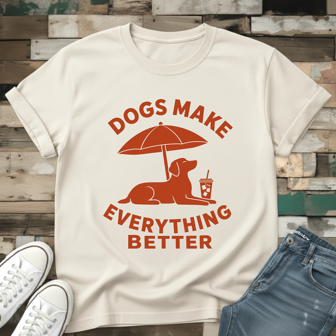 Dogs Make Everything Better T-Shirt
