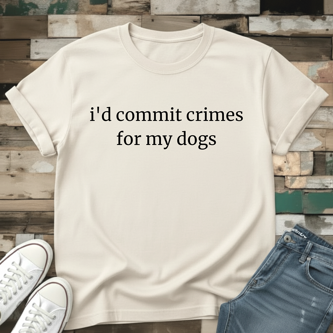 I'd Commit Crimes For My Dogs T-Shirt