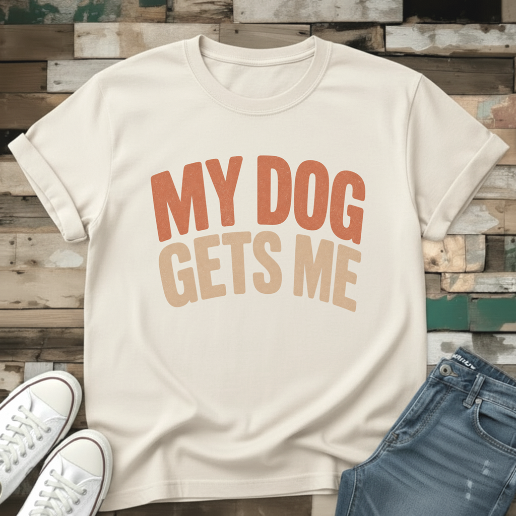 My Dog Gets Me T-Shirt