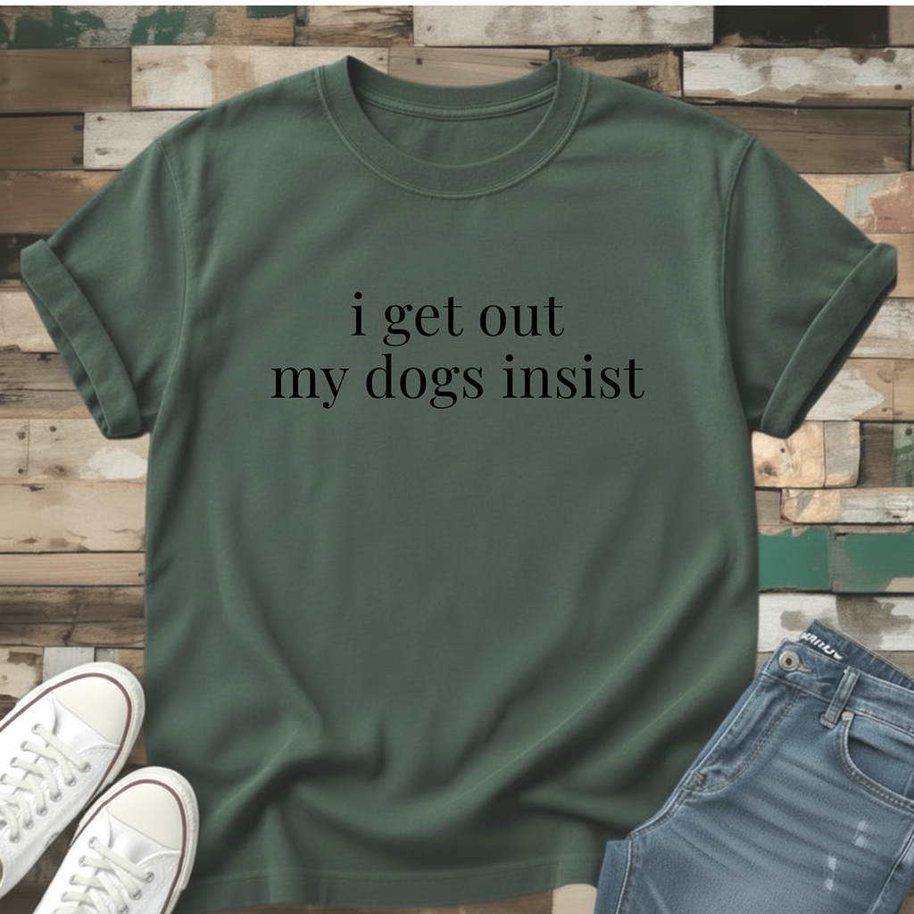 My Dogs Insist T-Shirt