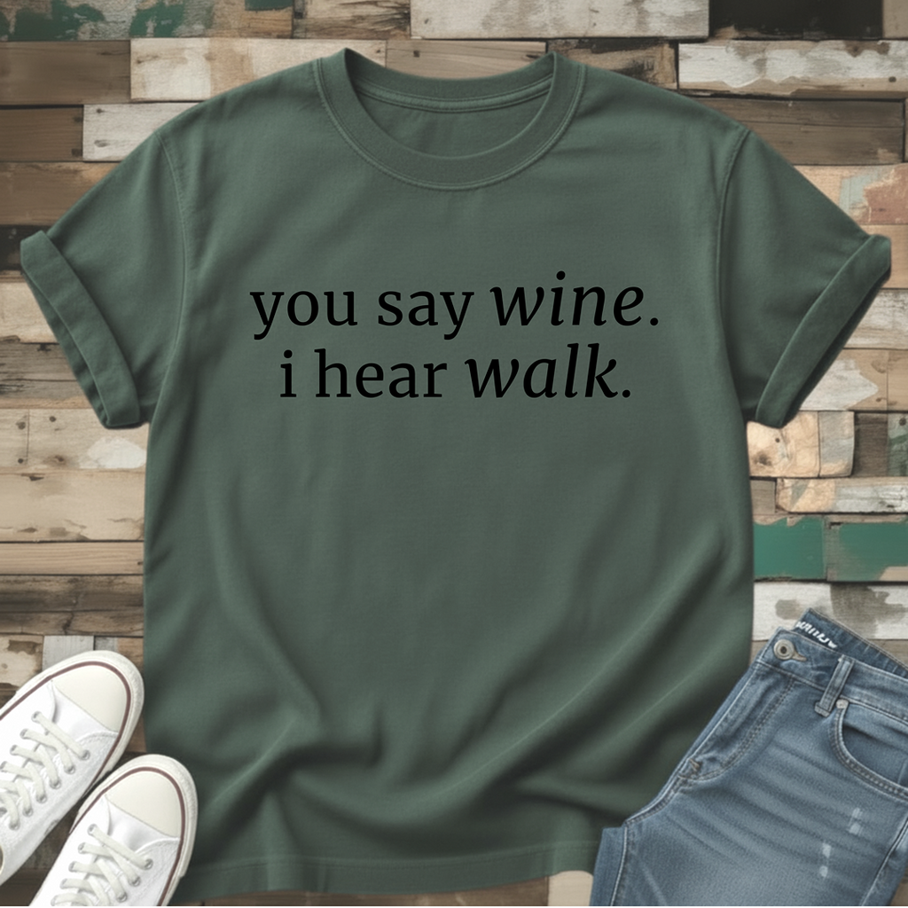 You Say Wine. I Hear Walk T-Shirt