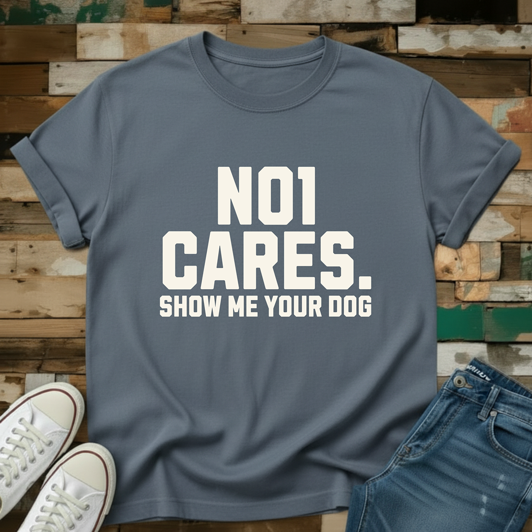 No1 Cares. Show Me Your Dog T-Shirt