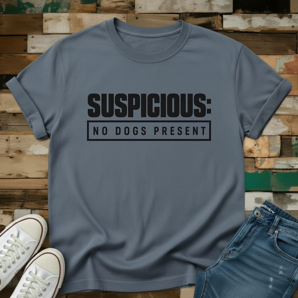 Suspicious: No Dogs Present T-Shirt