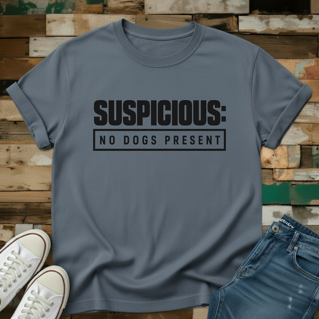 Suspicious: No Dogs Present T-Shirt