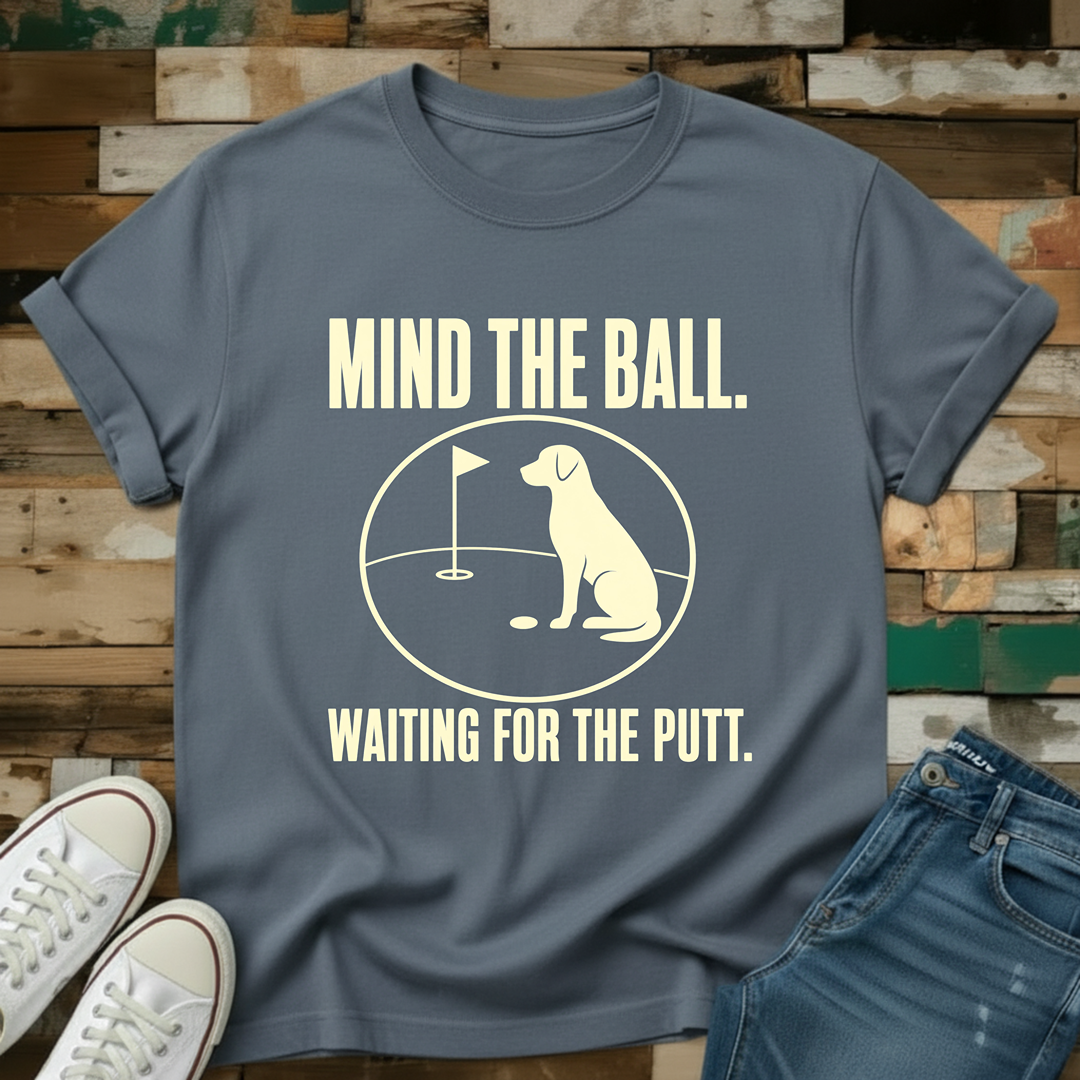 Mind The Ball. Waiting For The Putt T-Shirt