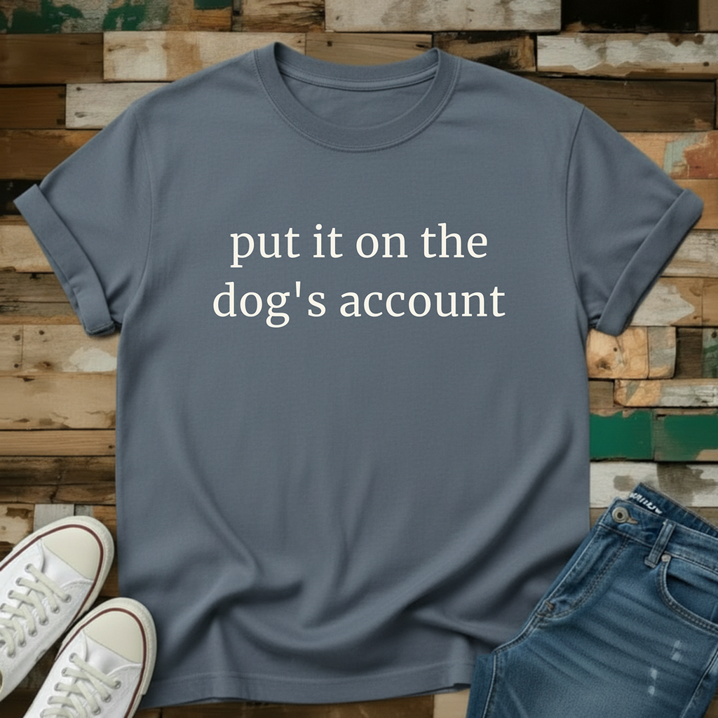 Put It On The Dog's Account T-Shirt