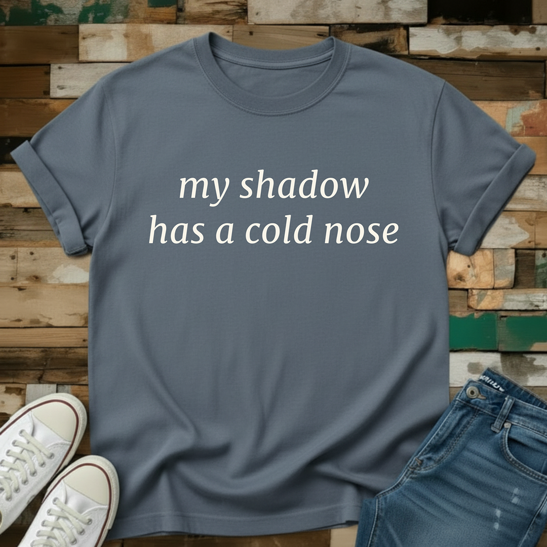 My Shadow Has A Cold Nose T-Shirt