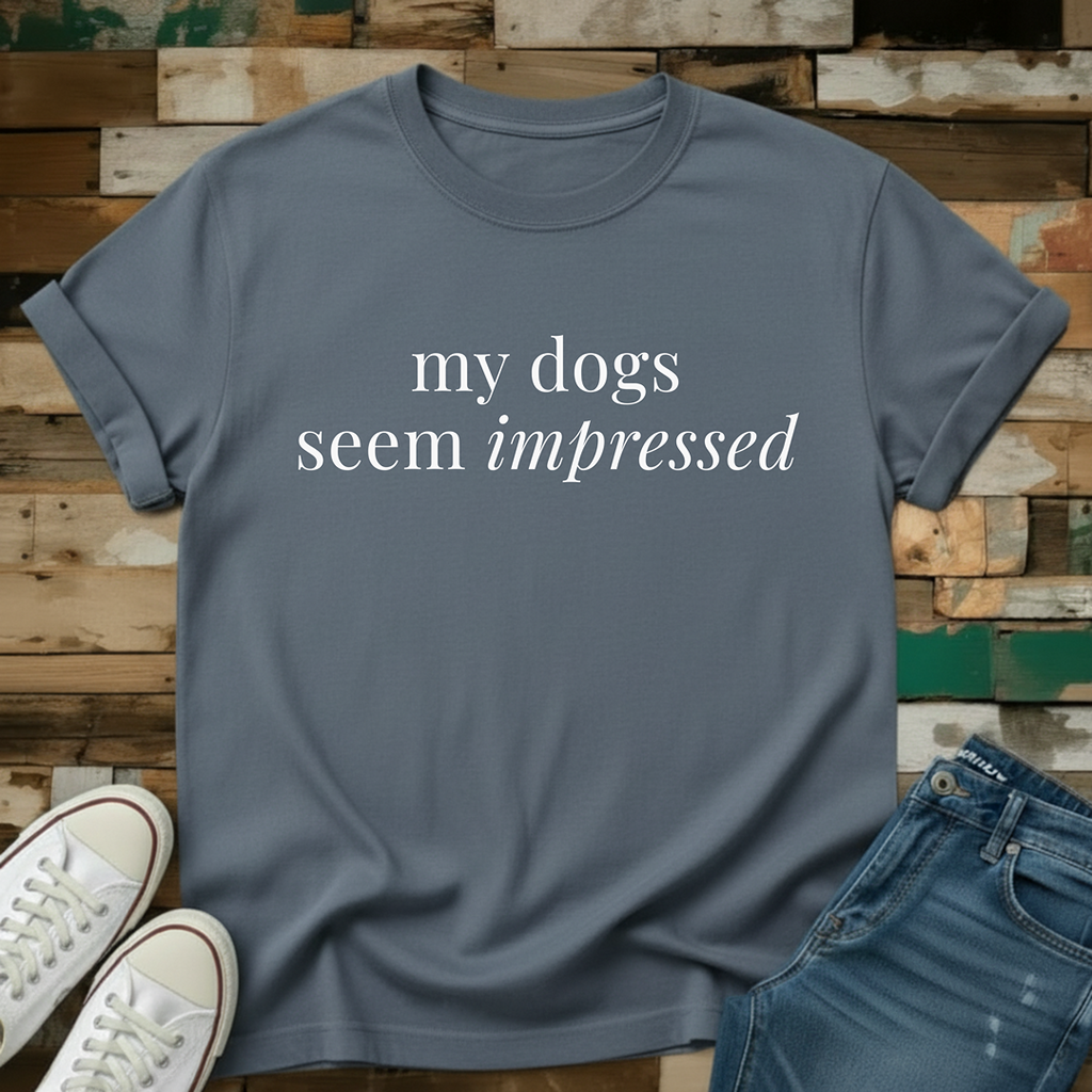 My Dogs Seem Impressed T-Shirt