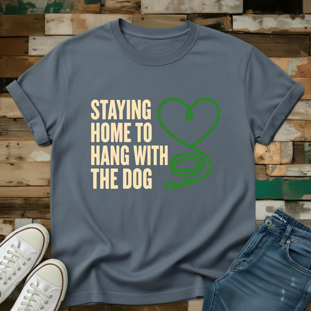 Staying Home To Hang With The Dog T-Shirt