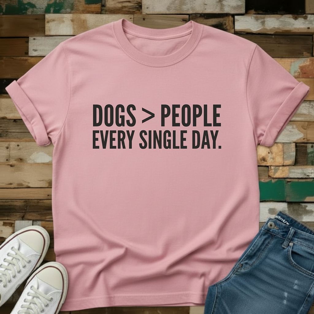 Dogs > People. Every Single Day T-Shirt