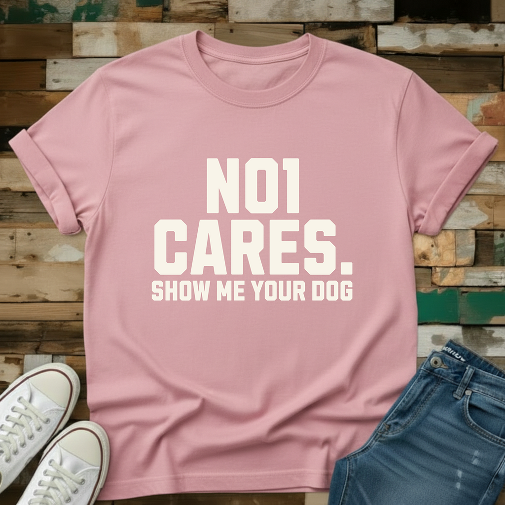 No1 Cares. Show Me Your Dog T-Shirt