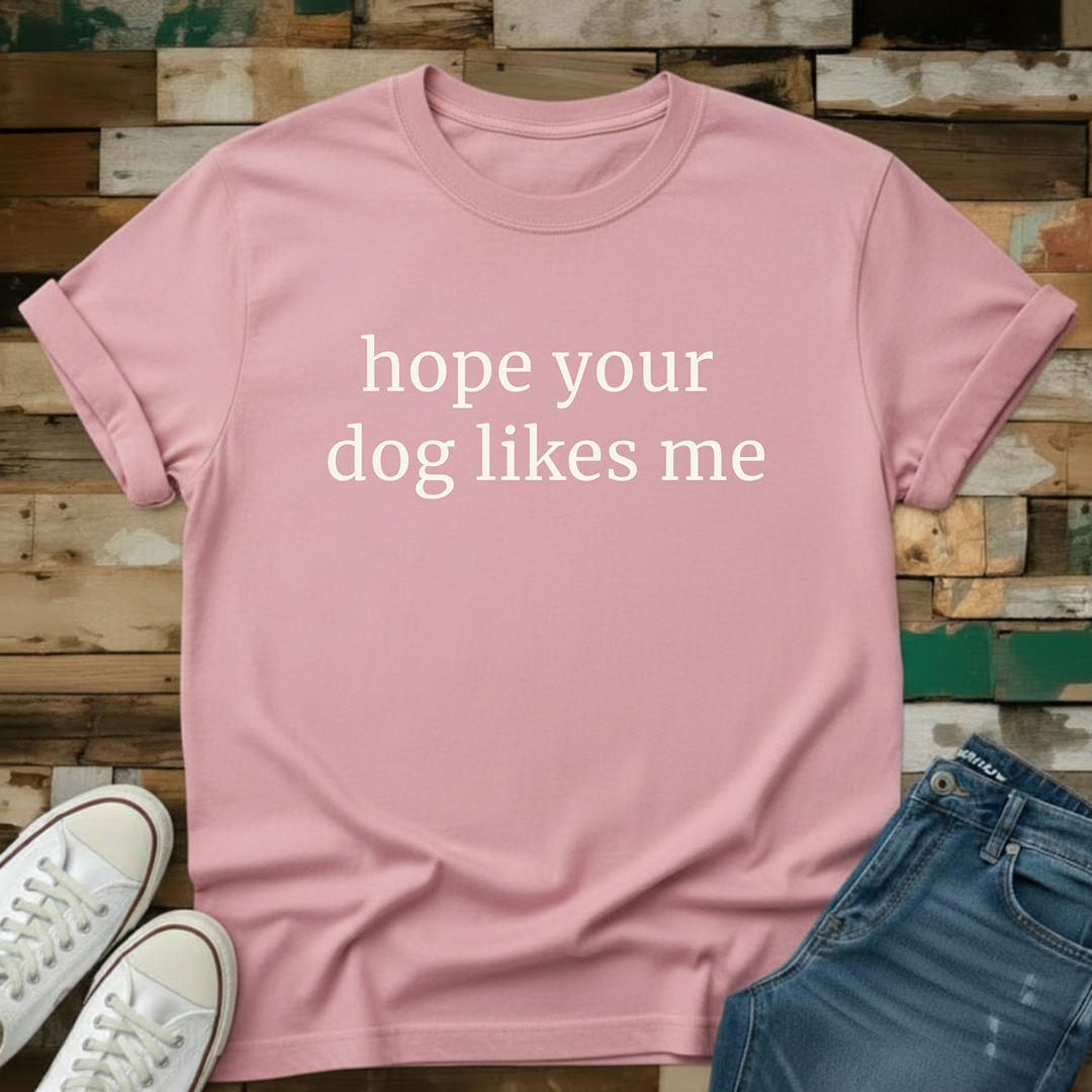Hope Your Dog Likes Me T-Shirt