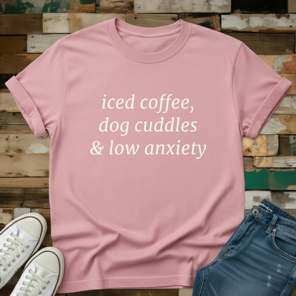Iced Coffee, Dog Cuddles & Low Anxiety T-Shirt