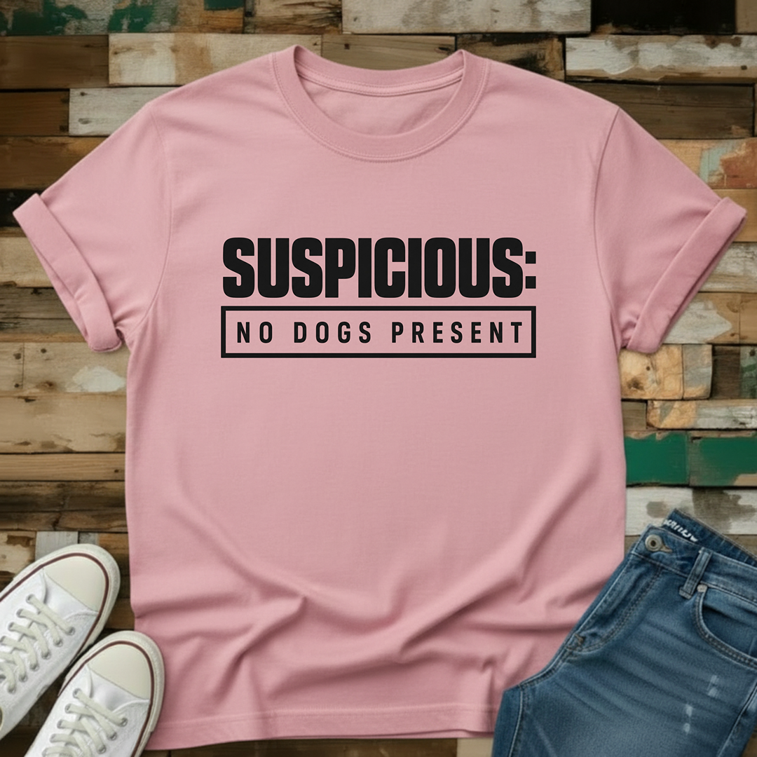 Suspicious: No Dogs Present T-Shirt